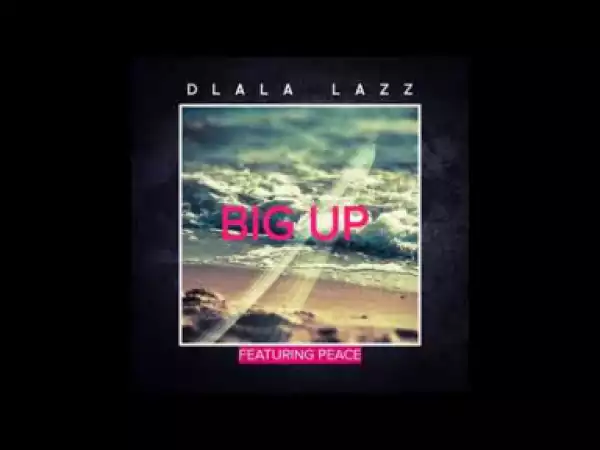Dlala Lazz - Big Up (feat. Peace)